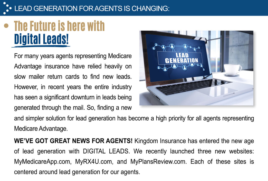 WEâ€™VE GOT GREAT NEWS FOR AGENTS! Kingdom Insurance has entered the new age of lead generation with digital leads. We recently launched three new websites: MyMedicareApp.com, MyRX4U.com and MyPlansReview.com and all of these sites are centered around lead generation for our agents.